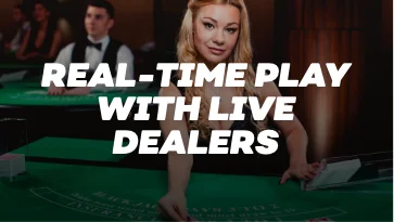 Real-time play with live dealers Real-time play with live dealers